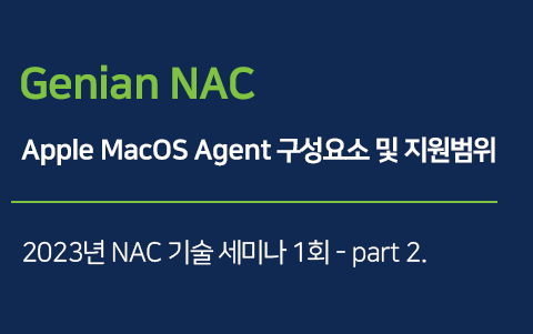 Apple MacOS Agent 구성요소 및 지원범위 - 2023 NAC 기술세미나 1회