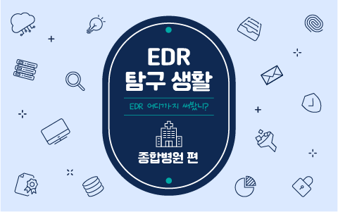 [2021년 12월] EDR 탐구생활 - 종합병원 편