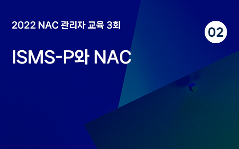 ISMS-P와 NAC 2 - 2022 관리자교육 3회