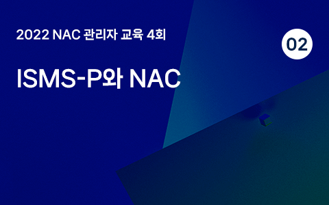 ISMS-P와 NAC 2 - 2022 관리자교육 4회