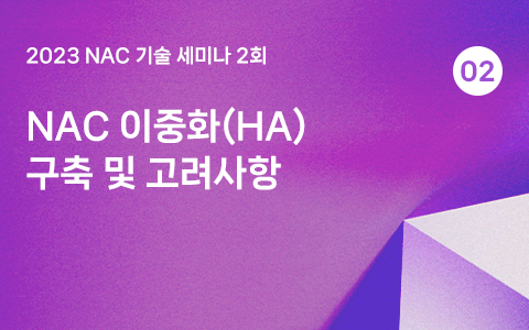 NAC 이중화(HA) 구축 및 고려사항 - 2023 NAC 기술세미나 2회